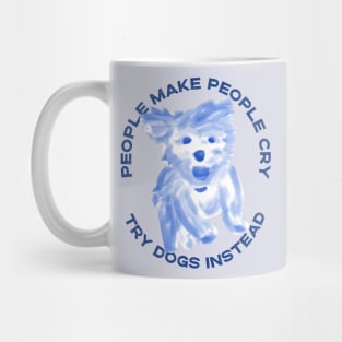 People make people cry, try dogs instead Mug